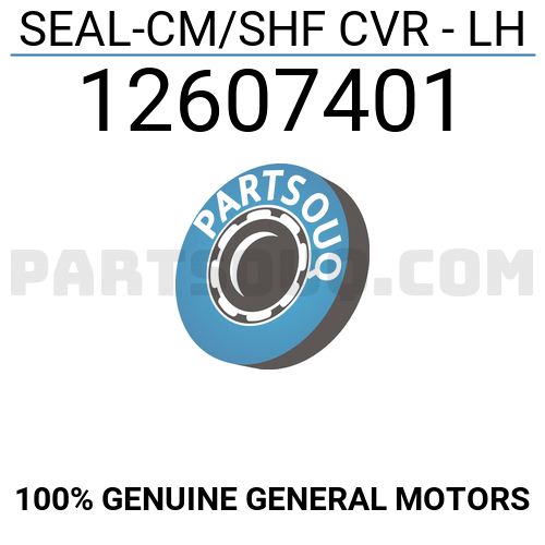 12607401 General Motors SEAL-CM/SHF CVR - LH