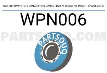 AISIN WPN006 WATER PUMP 21010-02N25,21010-02N85 TD23 NI CABSTAR 198201-199206 AISIN